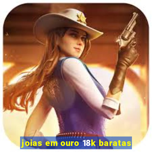 joias em ouro 18k baratas